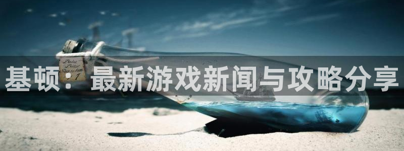 鼎点娱乐测速登陆：基顿：最新游戏新闻与攻略分享